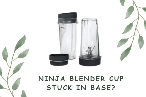 Ninja blender cup stuck in base