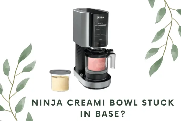 Ninja creami bowl stuck in base