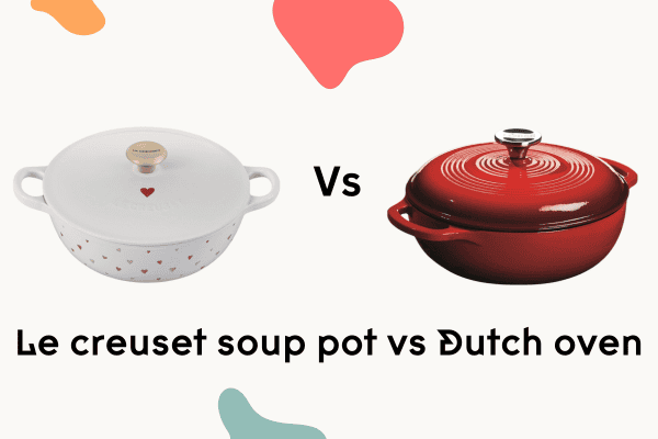 Le creuset soup pot vs Dutch oven